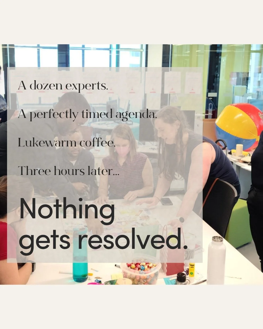 A dozen subject matter experts. A perfectly timed agenda. Lukewarm coffee. And three hours later &hellip; what exactly have we achieved? 

After 25+ years facilitating conversations and working with groups across Canada, I've seen my fair share of me