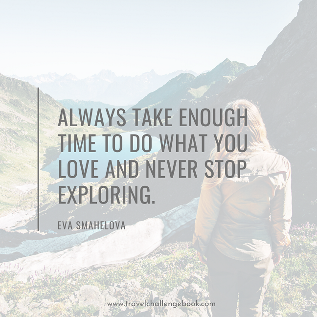 Always take enough time to do what you love and never stop exploring – Eva Smahelova.png