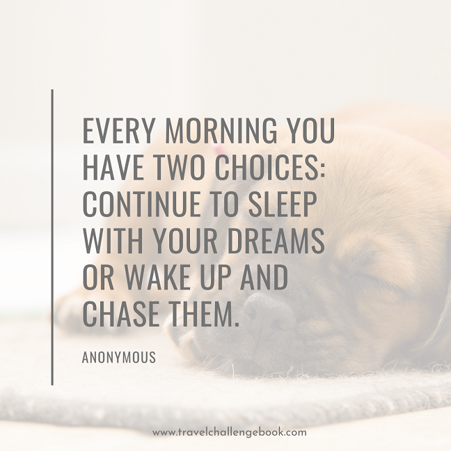 Every morning you have two choices continue to sleep with your dreams or wake up and chase them. Anonymous .png