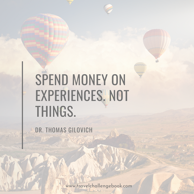 Spend money on experiences. Not things - Dr. Thomas Gilovich.png