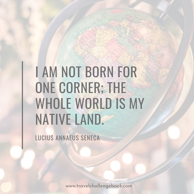 I am not born for one corner; the whole world is my native land - Lucius Annaeus Seneca.png