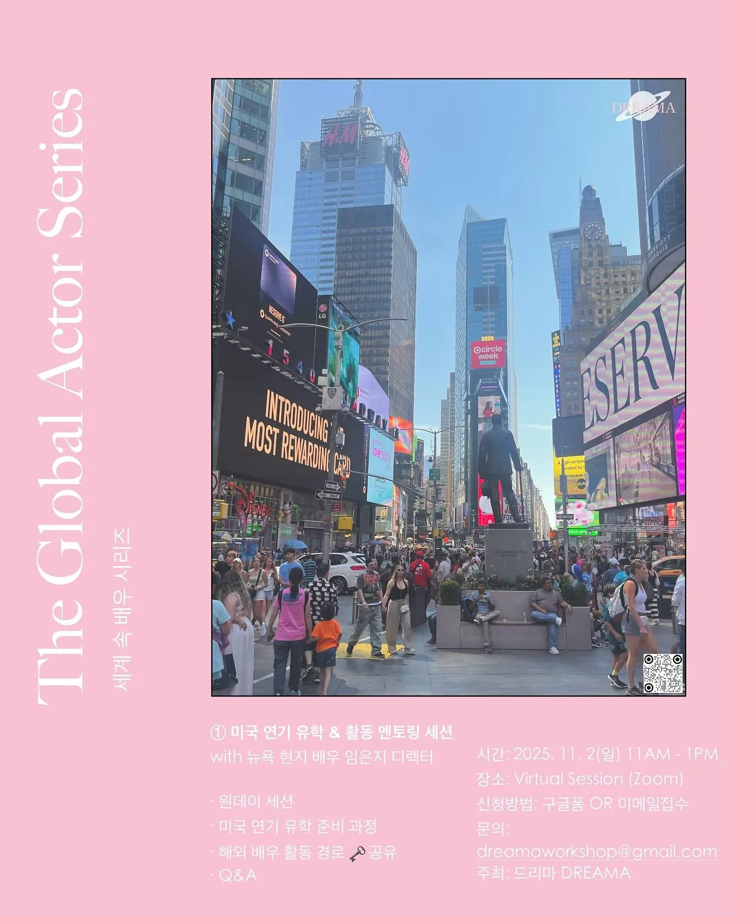 📍안녕하세요 사랑하는 드리마의 가족여러분! ☺️🌸

드리마에서 새롭게 주최하는 🌎The Global Actor Series | 세계 속 배우 시리즈🌏에서 1️⃣첫번째 프로그램인 &lt;원데이 멘토링 세션&gt;의 참여인원을 모집합니다.

🦋[세계 속 배우 시리즈(The Global Actor Series)]는 글로벌 시대에 맞추어 해외 활동 &mdash; 특히 미국 뉴욕, LA 등 &mdash; 을 희망하거나, 연기 유학을 고민하고 있
