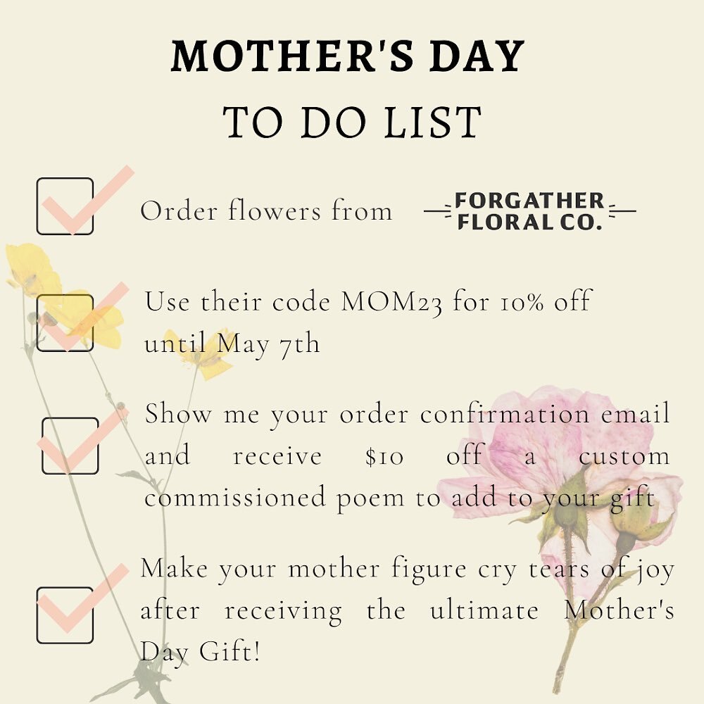 💝MOTHER&rsquo;S DAY PROMO 💝

Follow this handy check list to ensure all the mothers in your life get the Royal treatment this Mother&rsquo;s Day. 

If a commissioned poem is not within budget, I&rsquo;ve also whipped up a batch of short original po