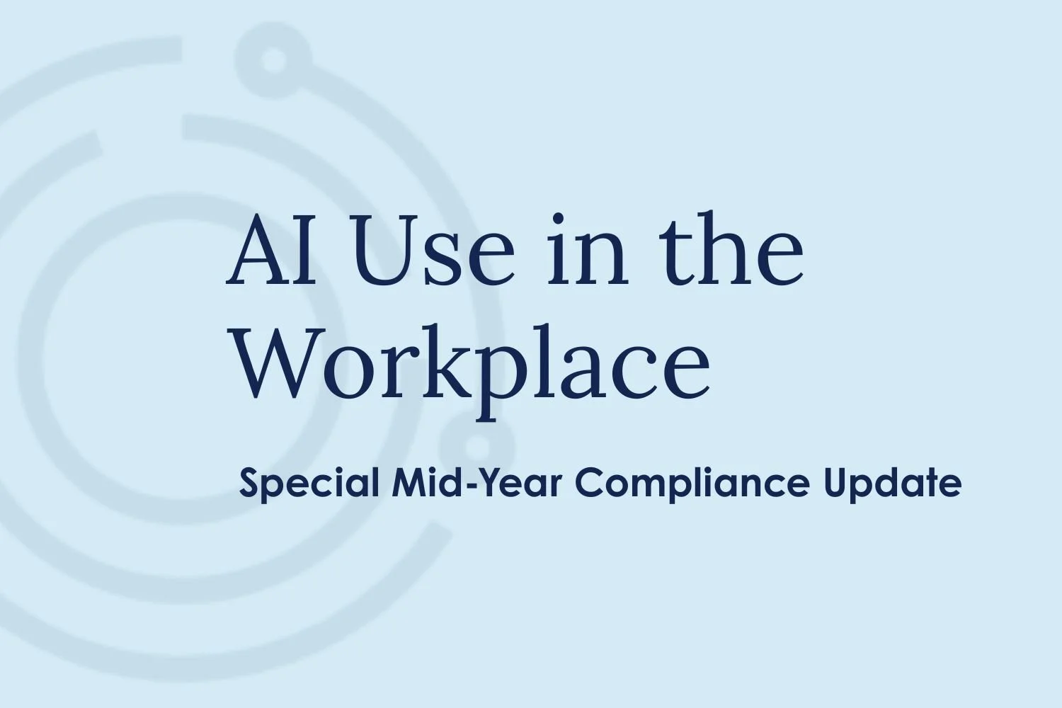 AI Use in the Workplace: Special Mid-Year Compliance Update