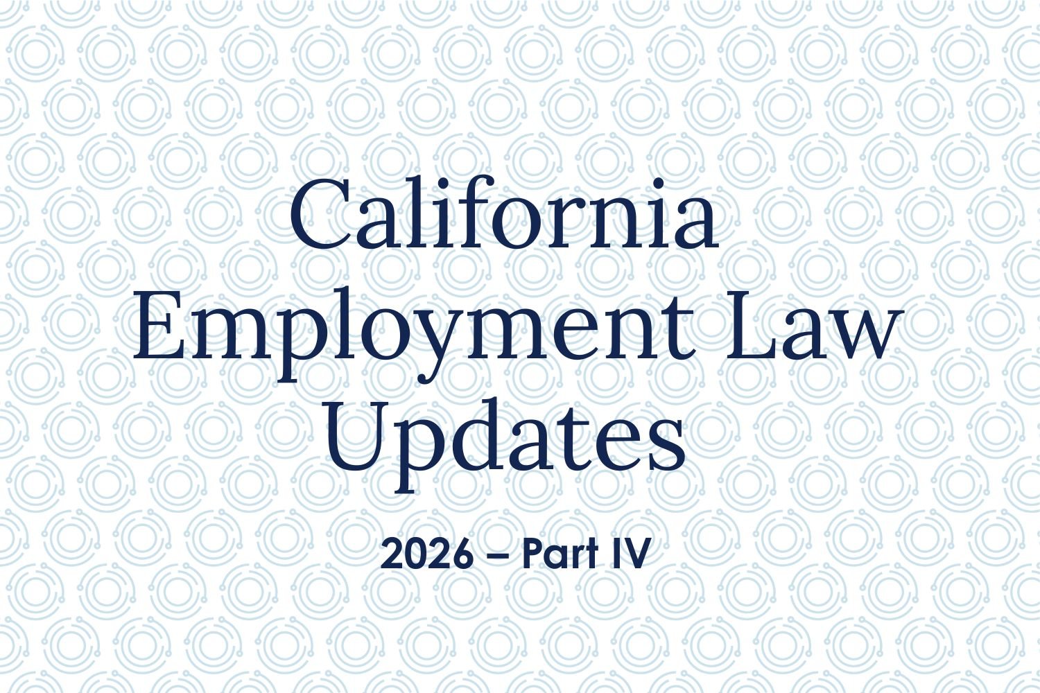 2026 California Employment Law Updates - Part IV