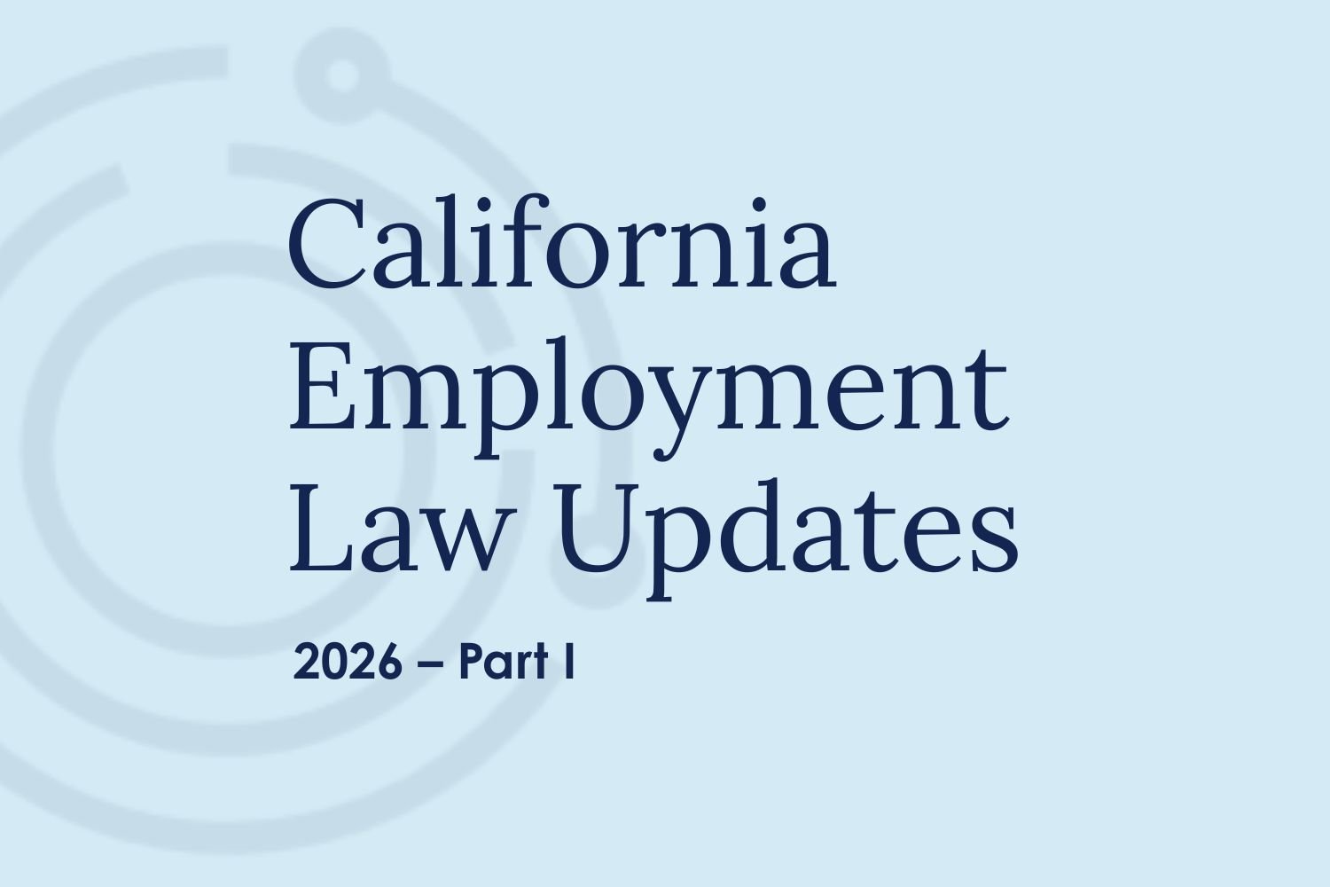 New California Laws &amp; Upcoming 2026 California Employment Law - Part I