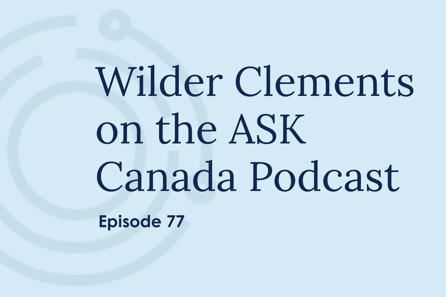 Episode 77: California Employment Lawyer and Entrepreneur Wilder Clements on the ASK Canada Podcast