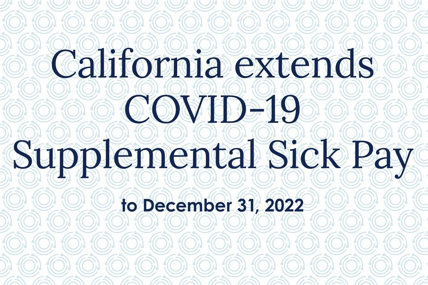 URGENT ALERT: California extends COVID-19 Supplemental Sick Pay to December 31, 2022
