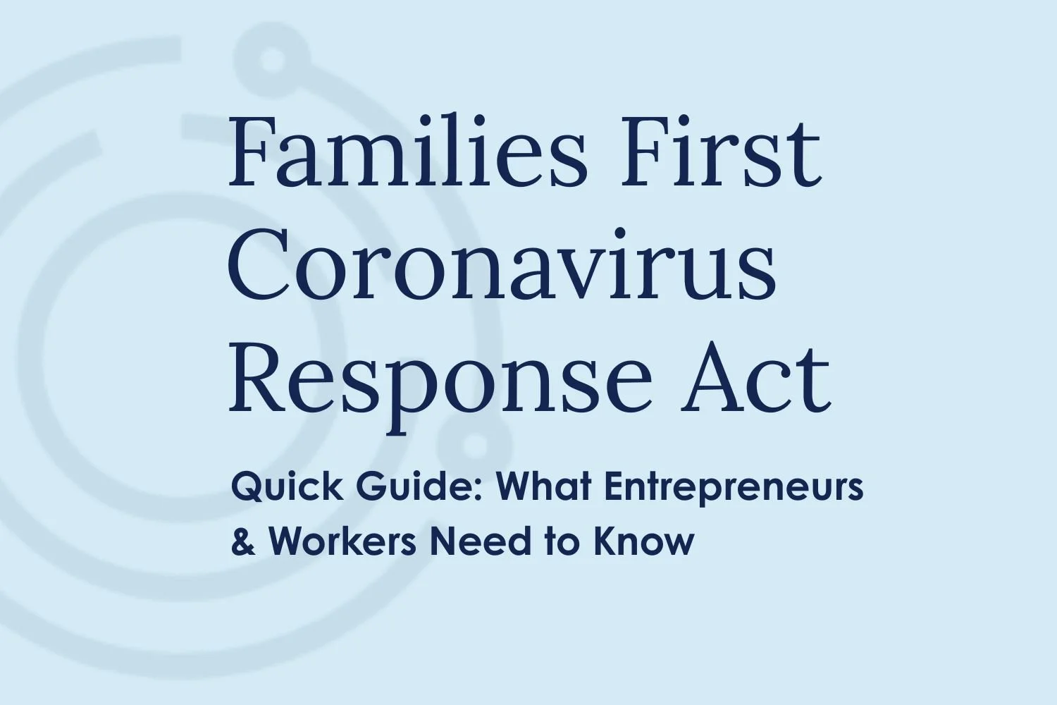 Quick Guide:&nbsp; What Entrepreneurs &amp; Workers Need to Know About the Families First Coronavirus Response Act Effective Today