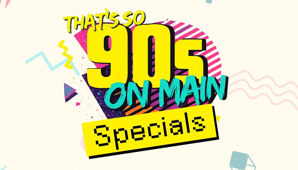 That's So 90's on Main Specials