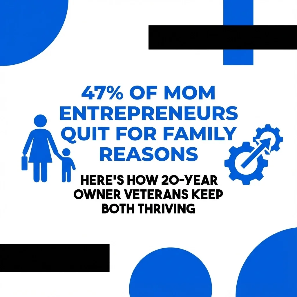 47% of Mom Entrepreneurs Quit for Family Reasons: Here's How 20-Year Owner Veterans Keep Both Thriving