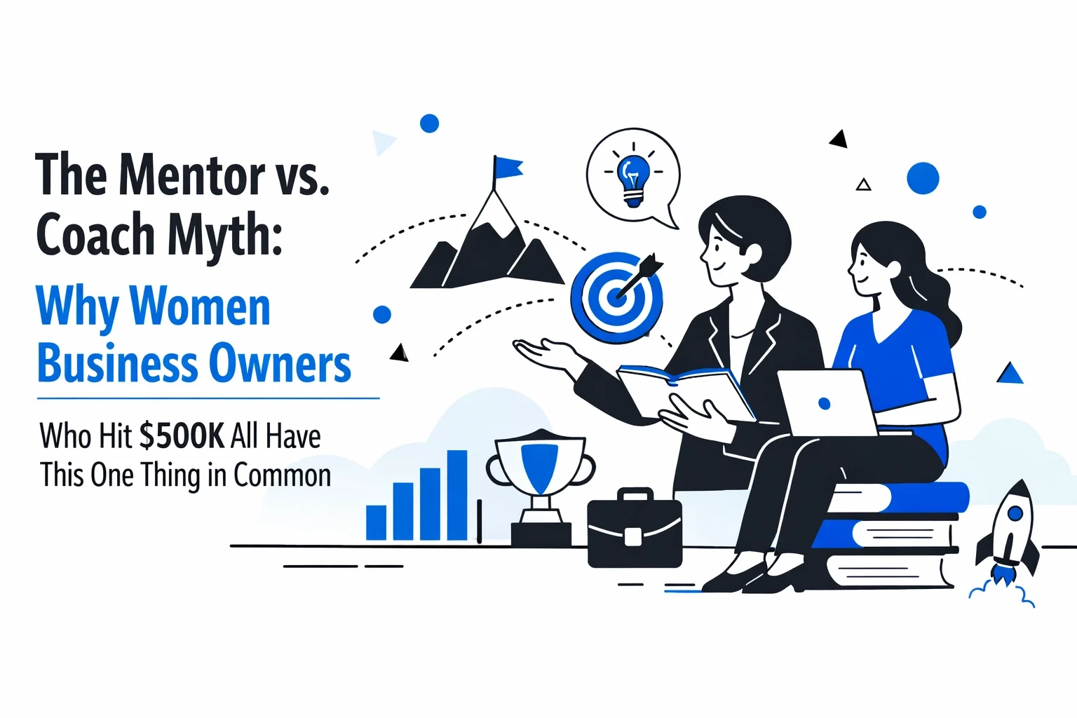 The Mentor vs. Coach Myth: Why Women Business Owners Who Hit $500K All Have This One Thing in Common