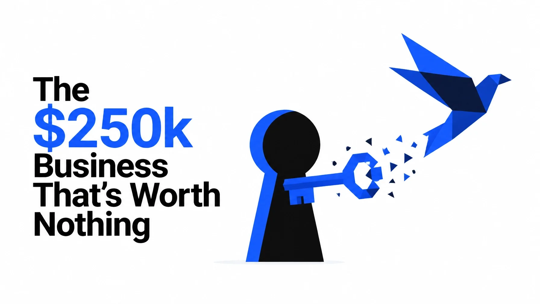 The $250k Business That's Worth Nothing: Why Your Company's Value Depends on You Being Unnecessary
