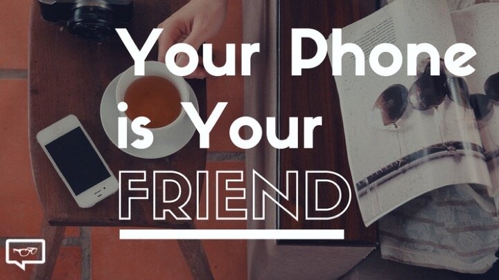 Your phone is your friend