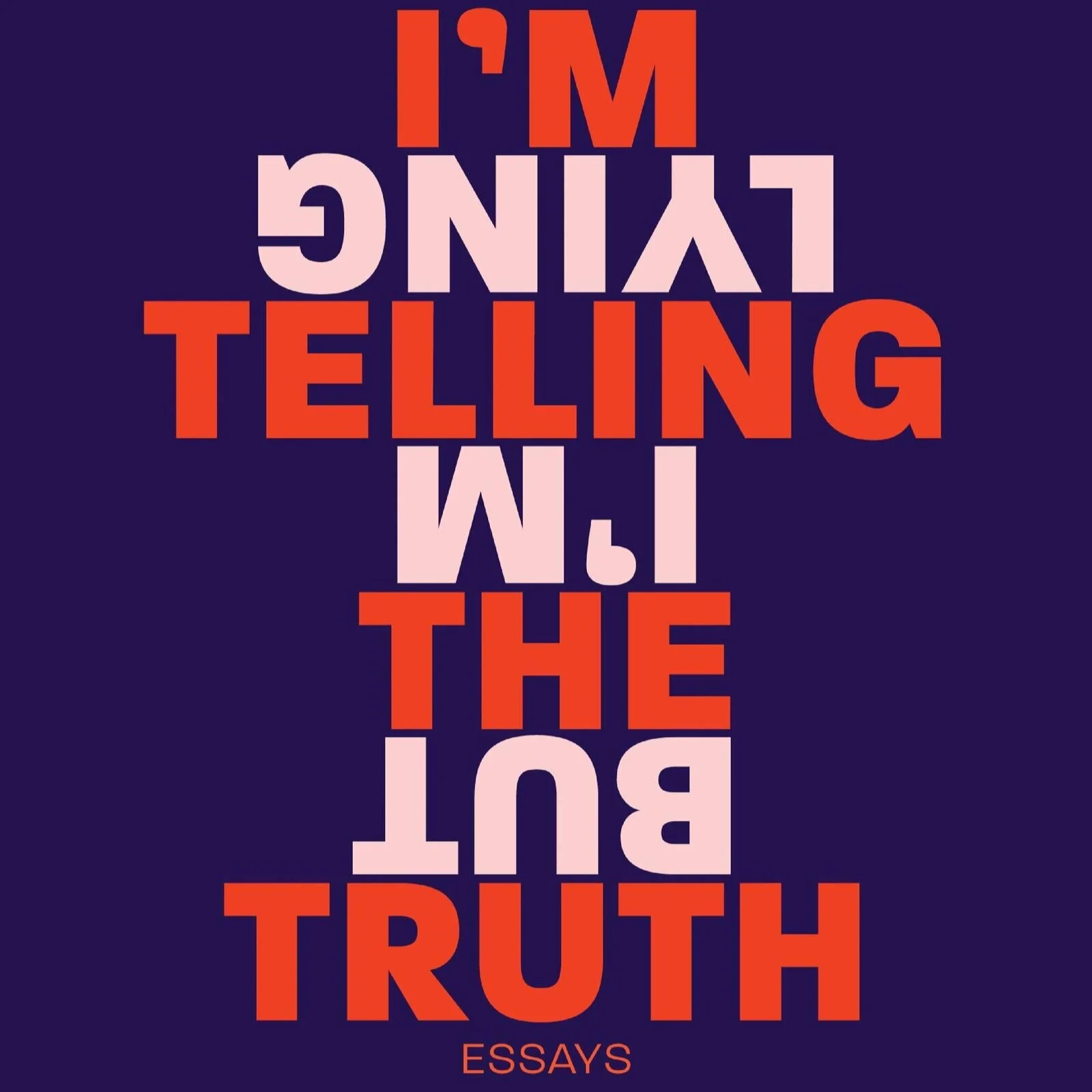 I'm Telling the Truth, But I'm Lying: Essays