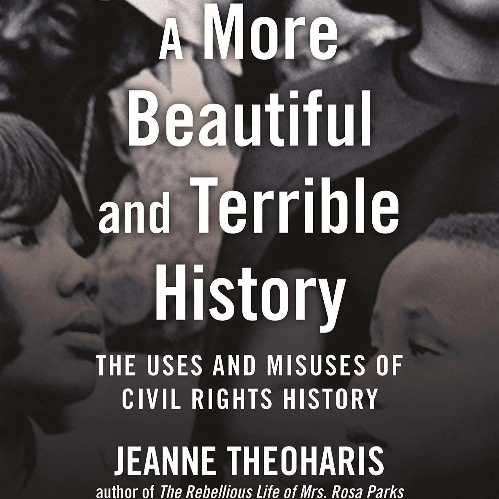 A More Beautiful and Terrible History: The Uses and Misuses of Civil Rights History