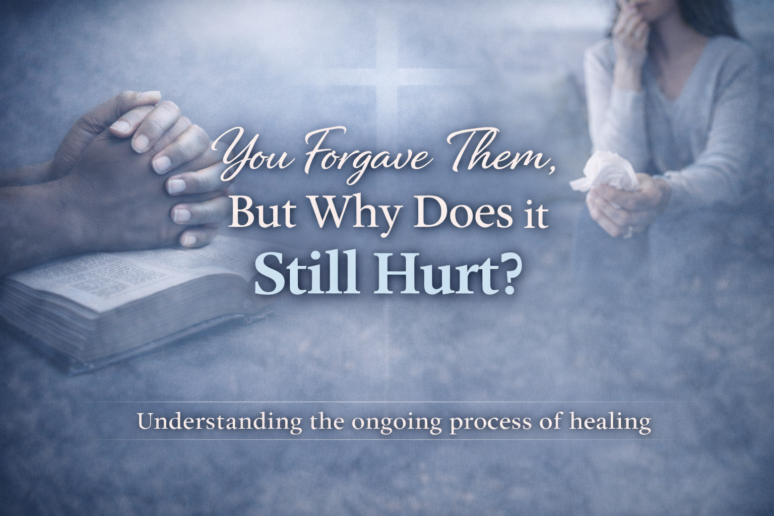 You Forgave Them, But Why Does It Still Hurt?