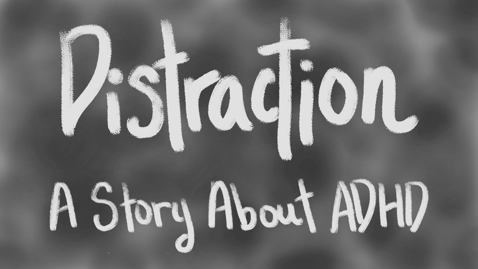 Smoky background, with hand written type that says: Distraction, A story about ADHD