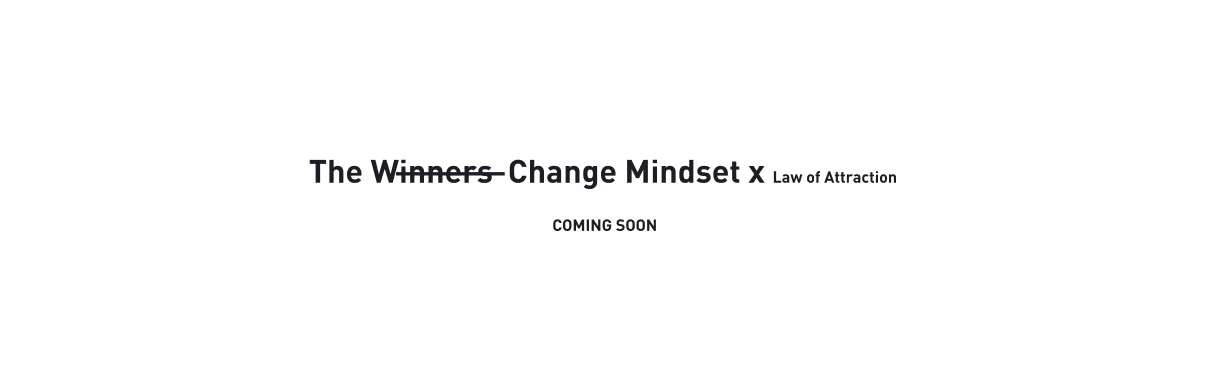 The Wi̶̶n̶̶n̶̶e̶̶r̶̶s̶ Change Mindset COMING SOON