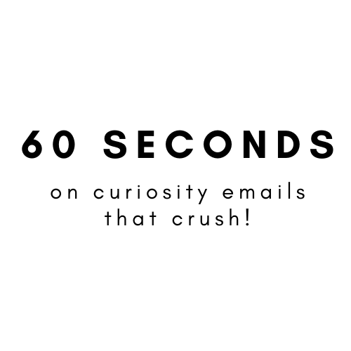 60 Seconds on Curiosity Emails That Crush!