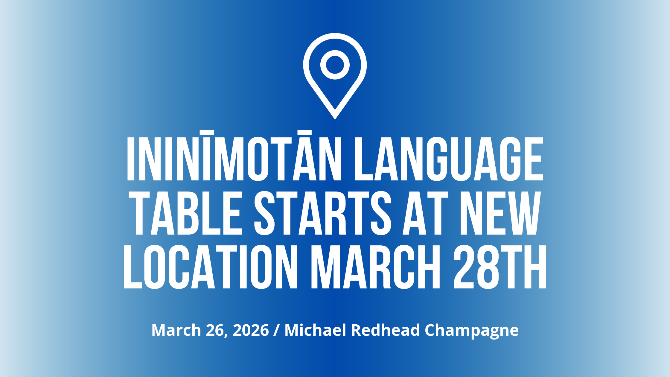 Ininīmotān Language Table starts at new location March 28th
