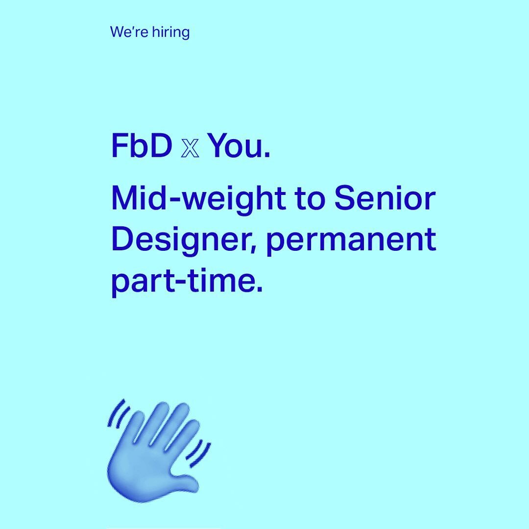 We're hiring.

We&rsquo;re looking for a highly-skilled Mid-weight to Senior Designer to work alongside our Creative Director &mdash; a flexible working arrangement, in a collaborative environment, working with ambitious brands.

About you
You have a