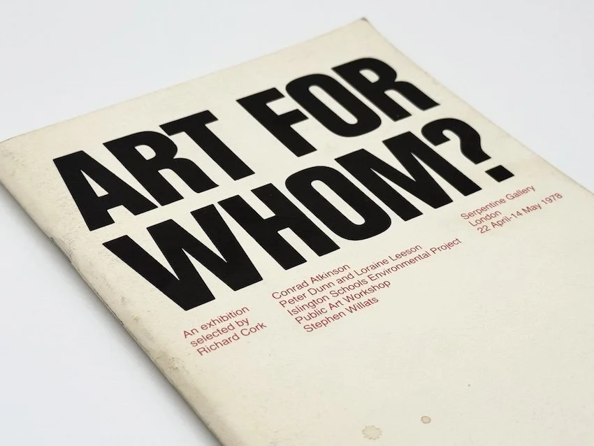Art for whom? Conrad Atkinson, Peter Dunn and Loraine Leeson, Islington Schools Environment Project, Public Art Workshop, Stephen Willats.Serpentine Gallery, London, 1978.