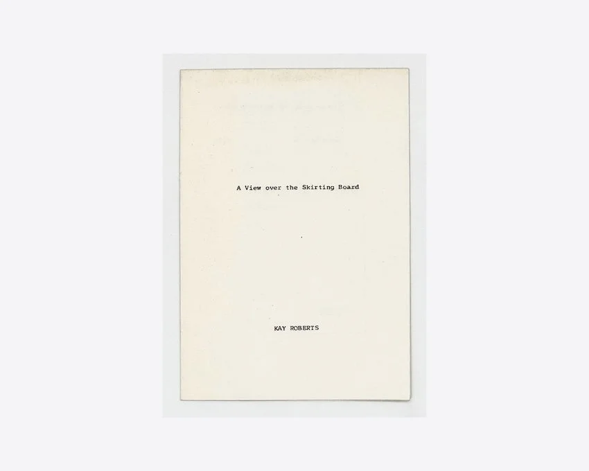 Kay Roberts, A View Over the Skirting Board. Coracle Press, 1976