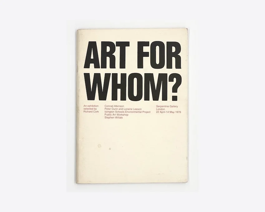 Art for whom? Conrad Atkinson, Peter Dunn and Loraine Leeson, Islington Schools Environment Project, Public Art Workshop, Stephen Willats.Serpentine Gallery, London, 1978.