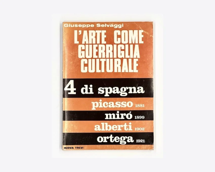 Giuseppe Selvaggi, L’ arte come guerriglia culturale. 4 di Spagna. Picasso, Mirò, Alberti, Ortega. Nuova Trevi, Roma, 1973