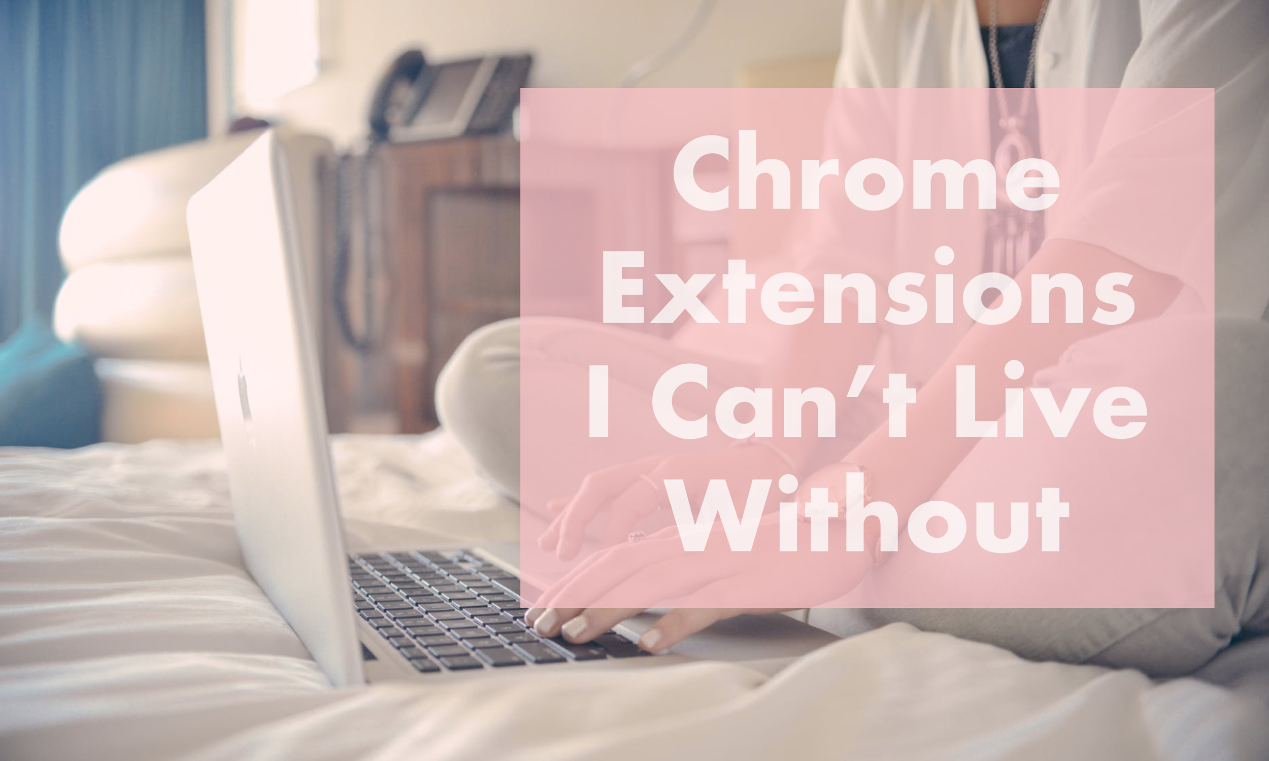 Chrome Extensions I Can't Live Without