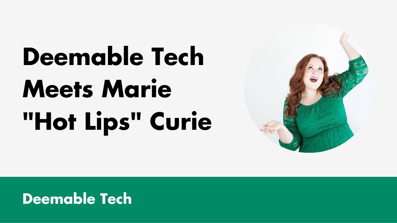 Deemable Tech Meets Marie "Hot Lips" Curie