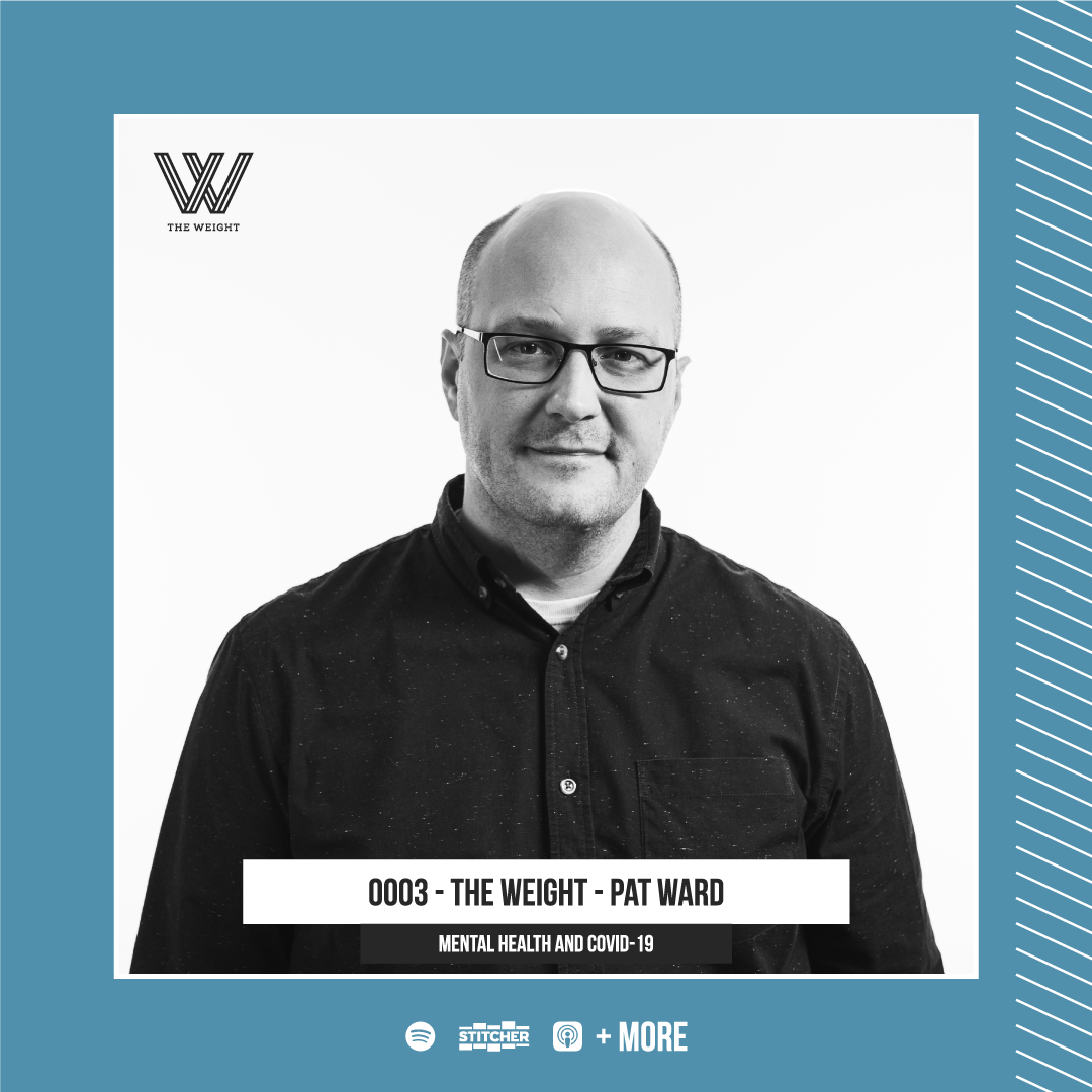0003 - The Weight - Pat Ward - “Mental Health and COVID-19”
