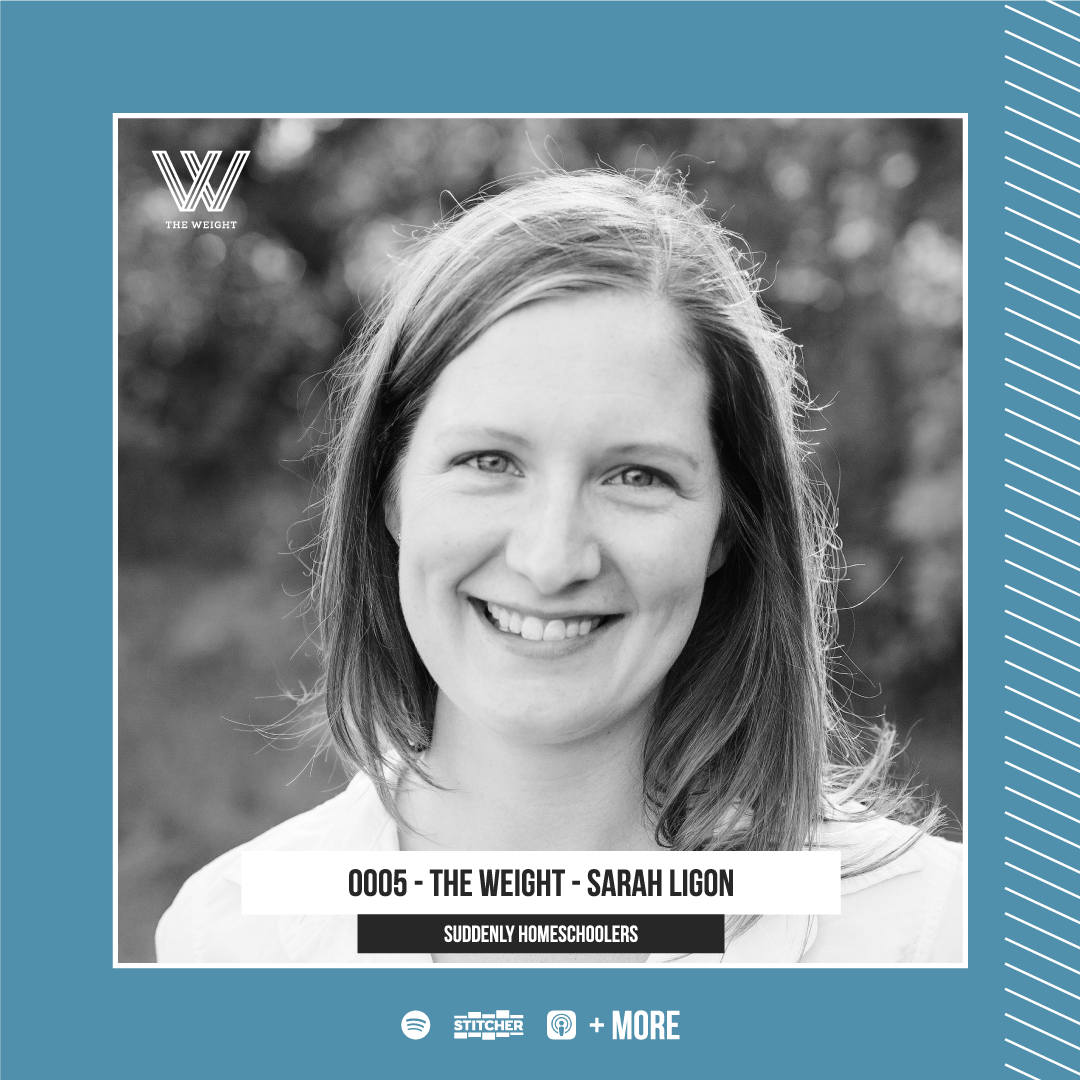 0005 - The Weight - Sarah Ligon - “Suddenly Homeschoolers”
