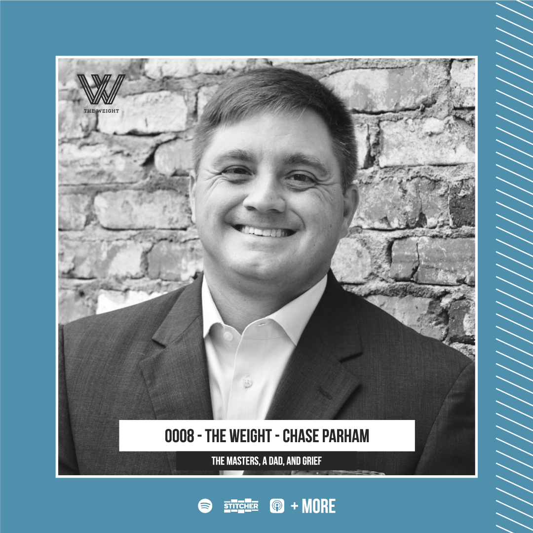 0008 - The Weight - Chase Parham - “The Masters, A Dad, And Grief”
