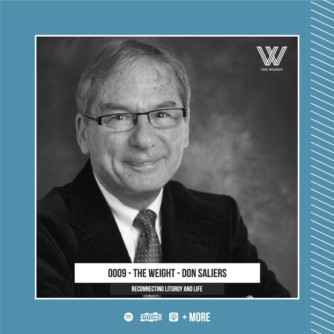 0009 - The Weight - Don Saliers - “Reconnecting Liturgy and Life”