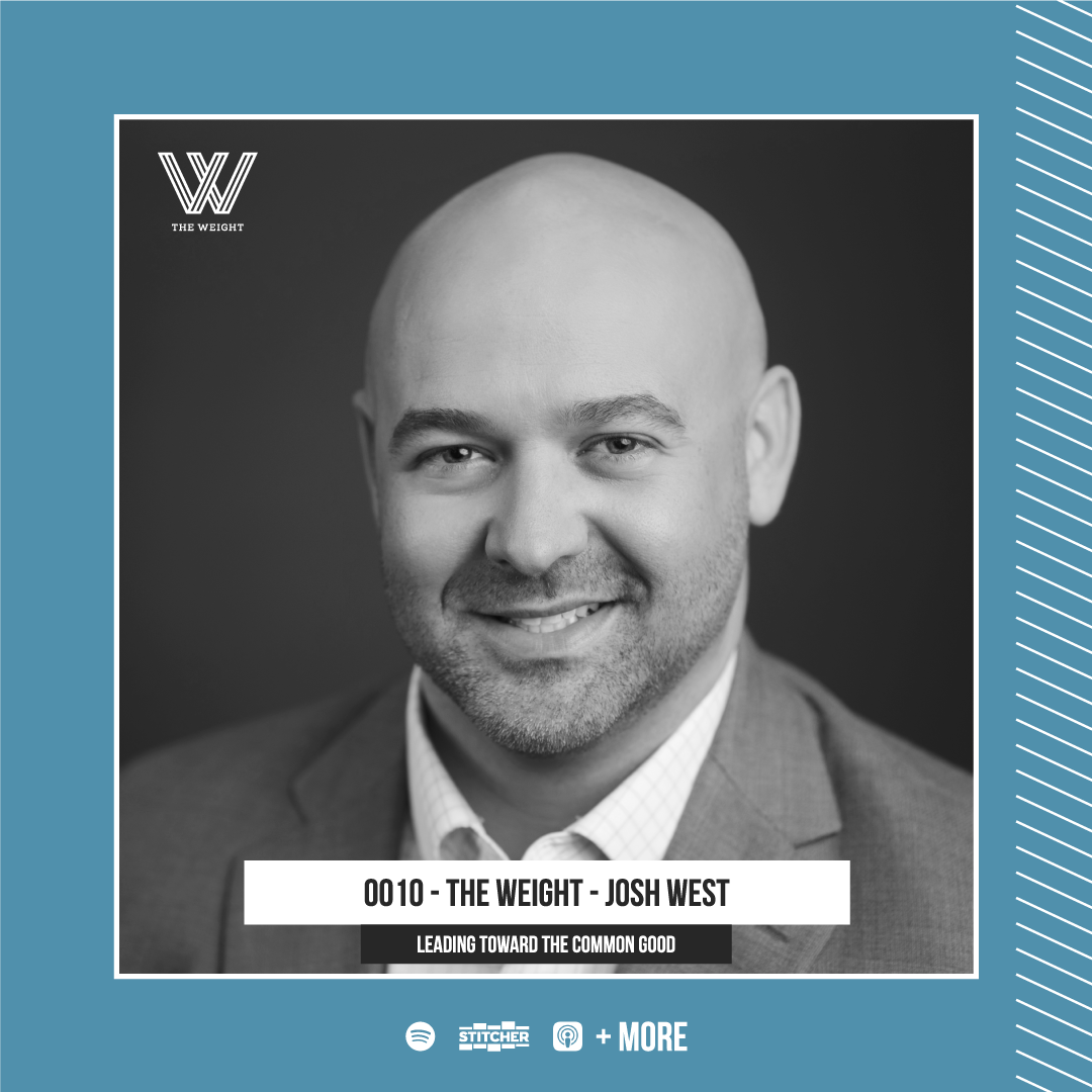 0010 - The Weight - Josh West - “Leading Toward the Common Good”