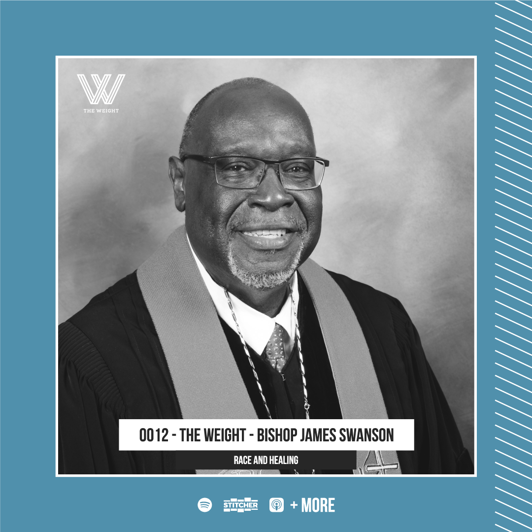 0012 - The Weight - Bishop James Swanson - “Race and Healing”