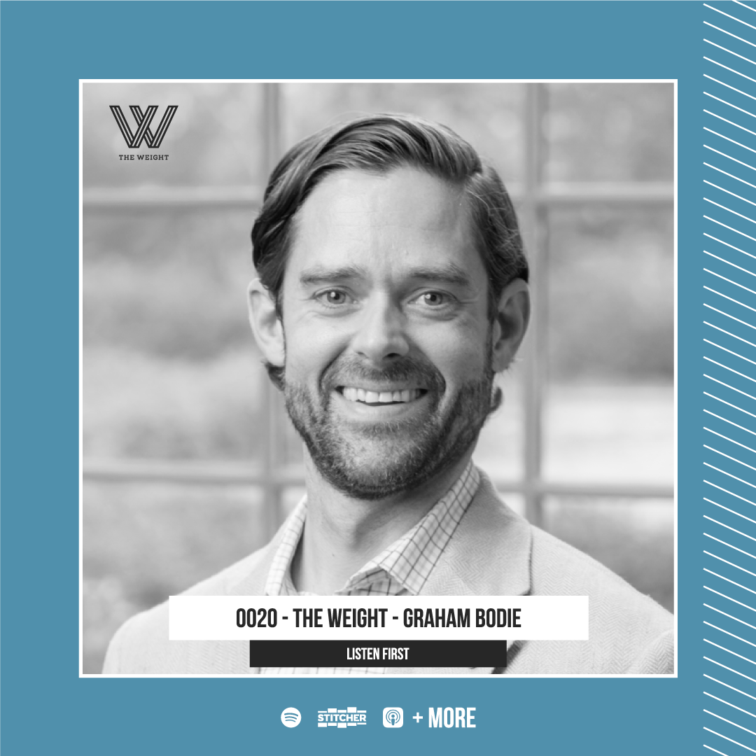 0020 - The Weight - Graham Bodie - “Listen First”