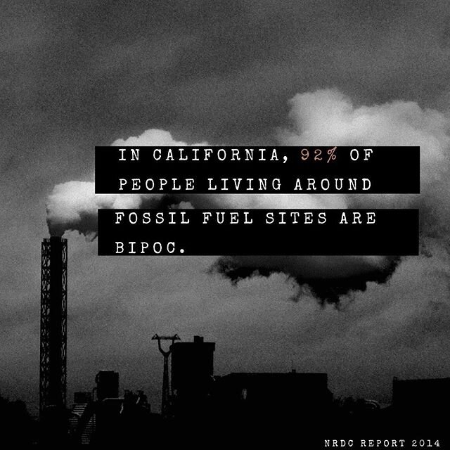 According to an NRDC report in 2014, 92% of people in California living around fossil fuel sites are BIPOC.

The same companies that profit off of people in detention centers and private prisons (which hold predominantly Black and Brown folks) are th