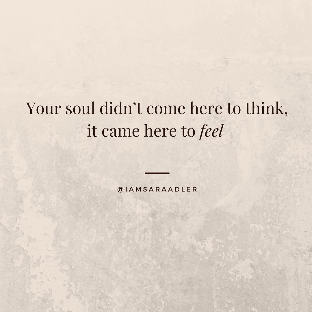 We were meant to feel our way through life, and somewhere along the way we were taught to think instead.

Our work now gets to be dismantling that paradigm and getting more and more comfortable in our emotions, in our feeling body.

We have to unlear