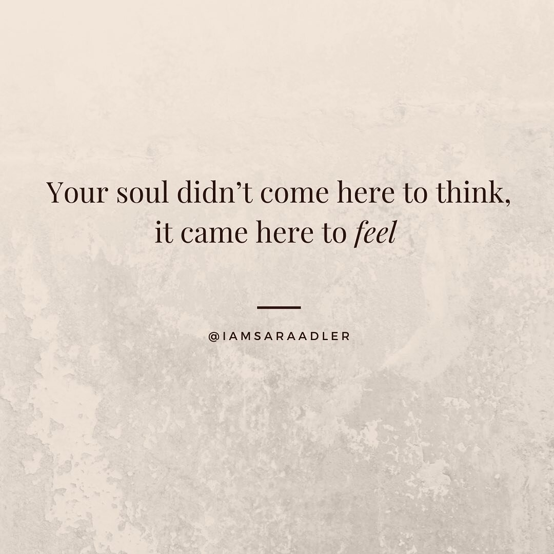 We were meant to feel our way through life, and somewhere along the way we were taught to think instead.

Our work now gets to be dismantling that paradigm and getting more and more comfortable in our emotions, in our feeling body.

We have to unlear