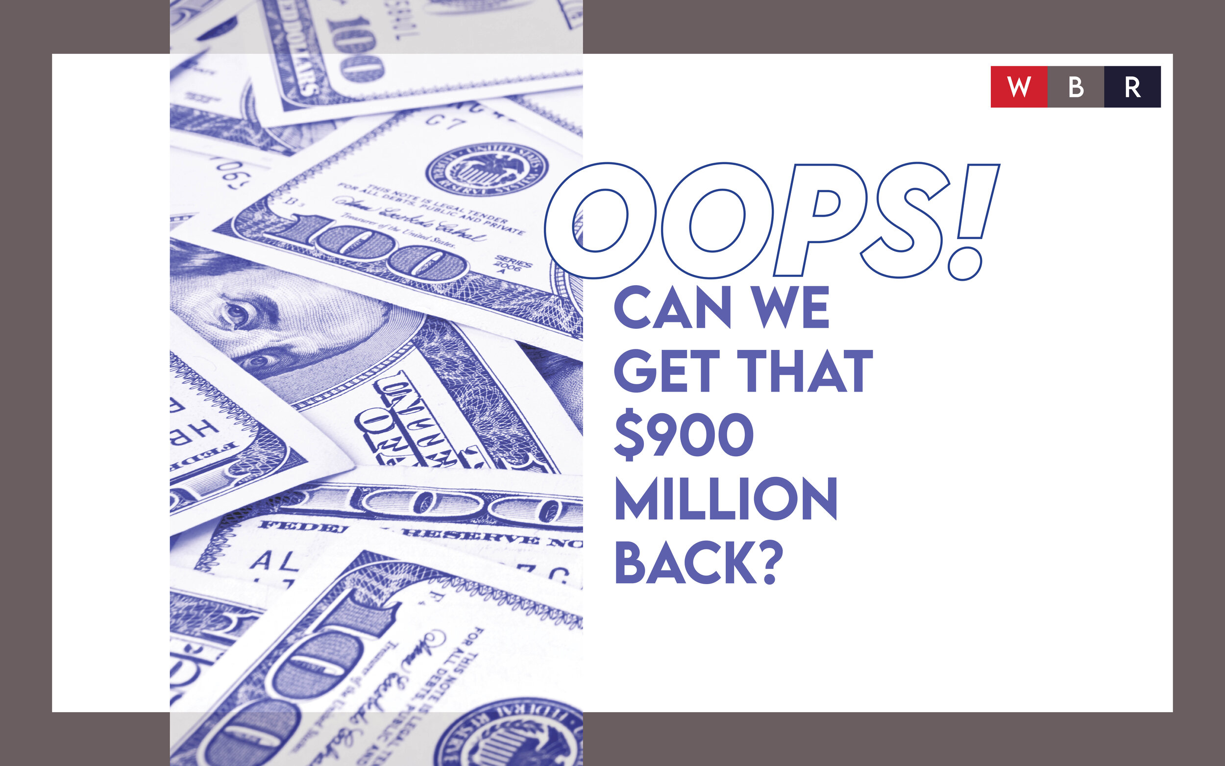 OOPS! Can We Get That $900 Million Back?