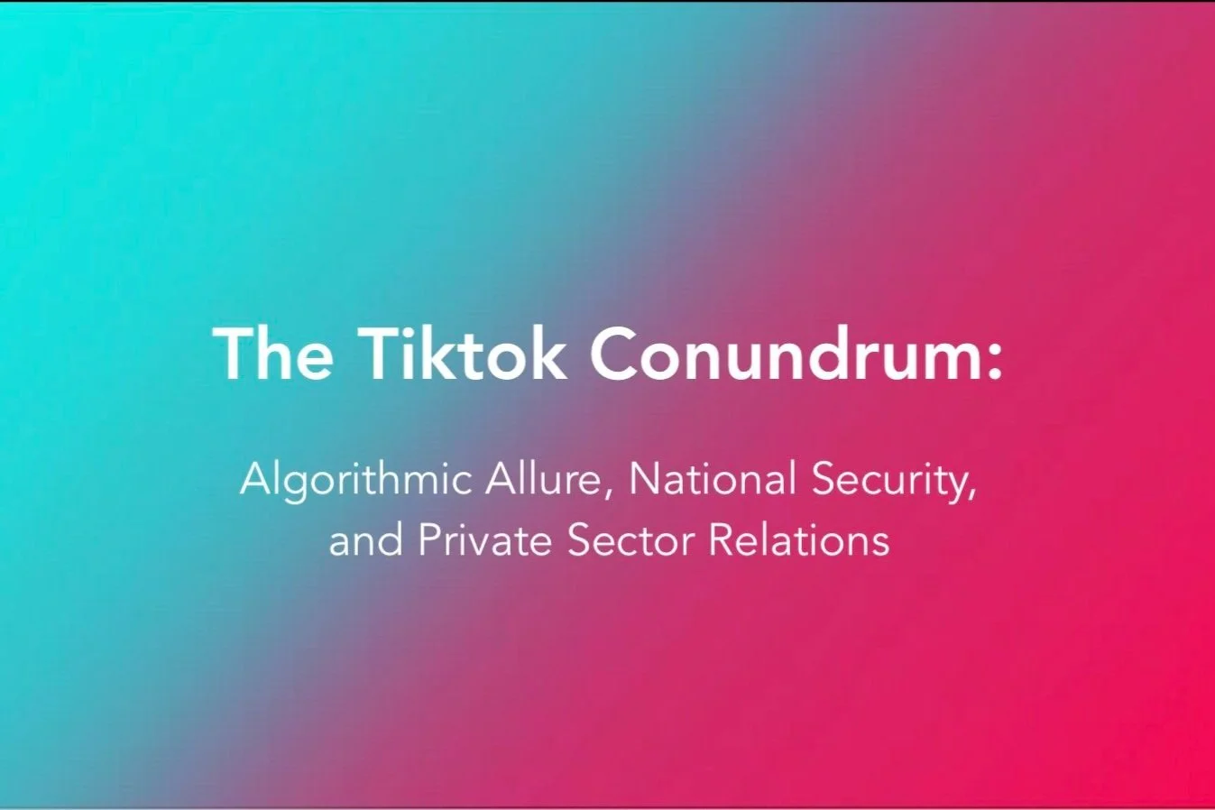 The TikTok Conundrum: Algorithmic Allure, National Security, and Private Sector Relations&nbsp;