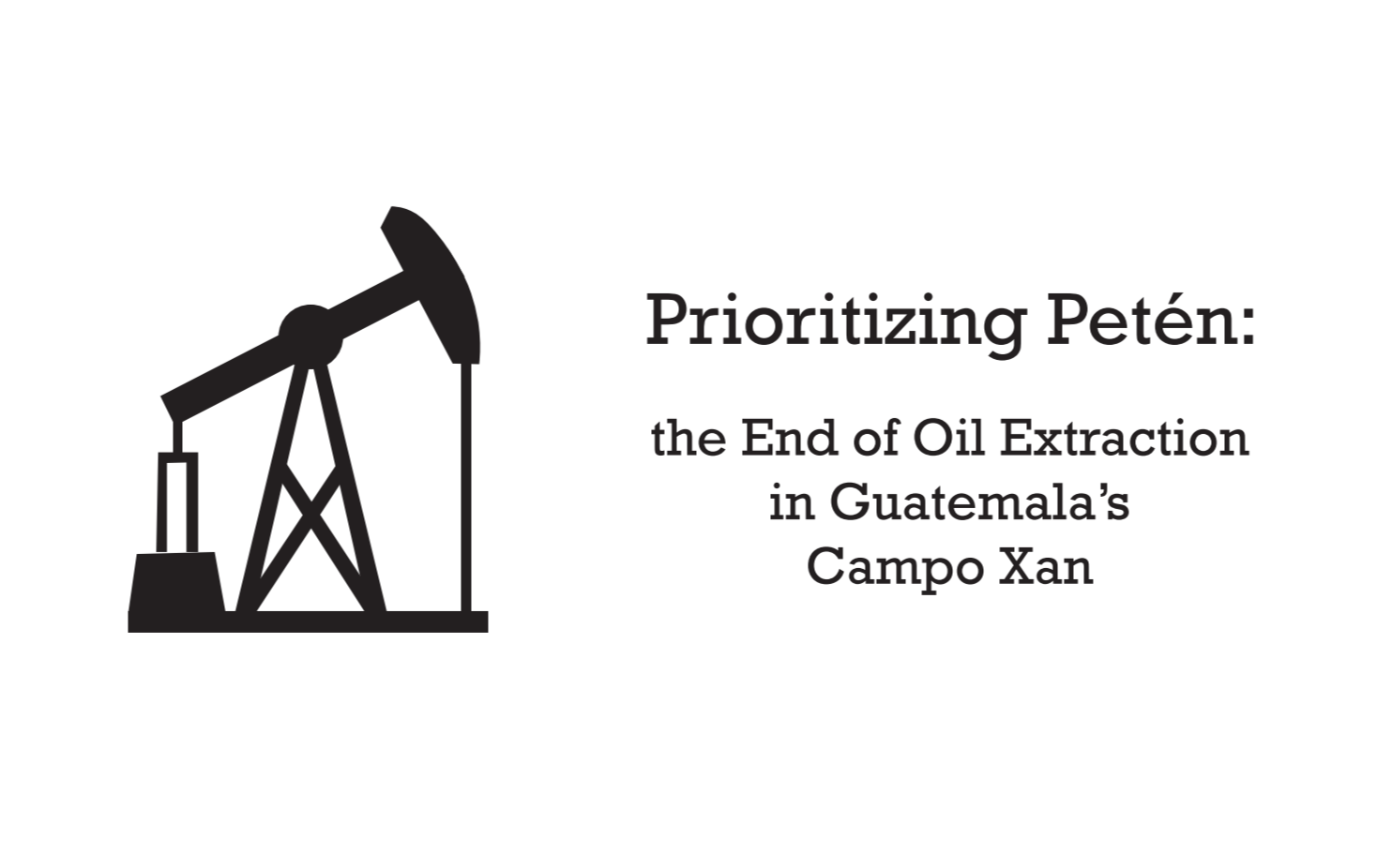 Prioritizing Petén: the End of Oil Extraction in Guatemala’s Campo Xan