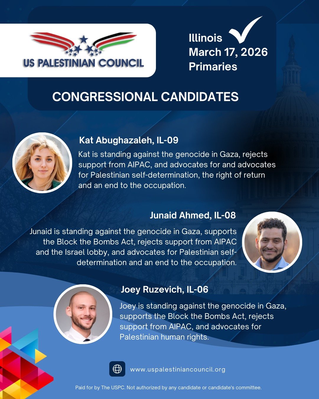 The US Palestinian Council endorses the following candidates for the Illinois Primaries. @kabughazaleh @junaidforus @joeyruzevichil6 #voteillinois #election2026 #IL09 #IL08 #IL06