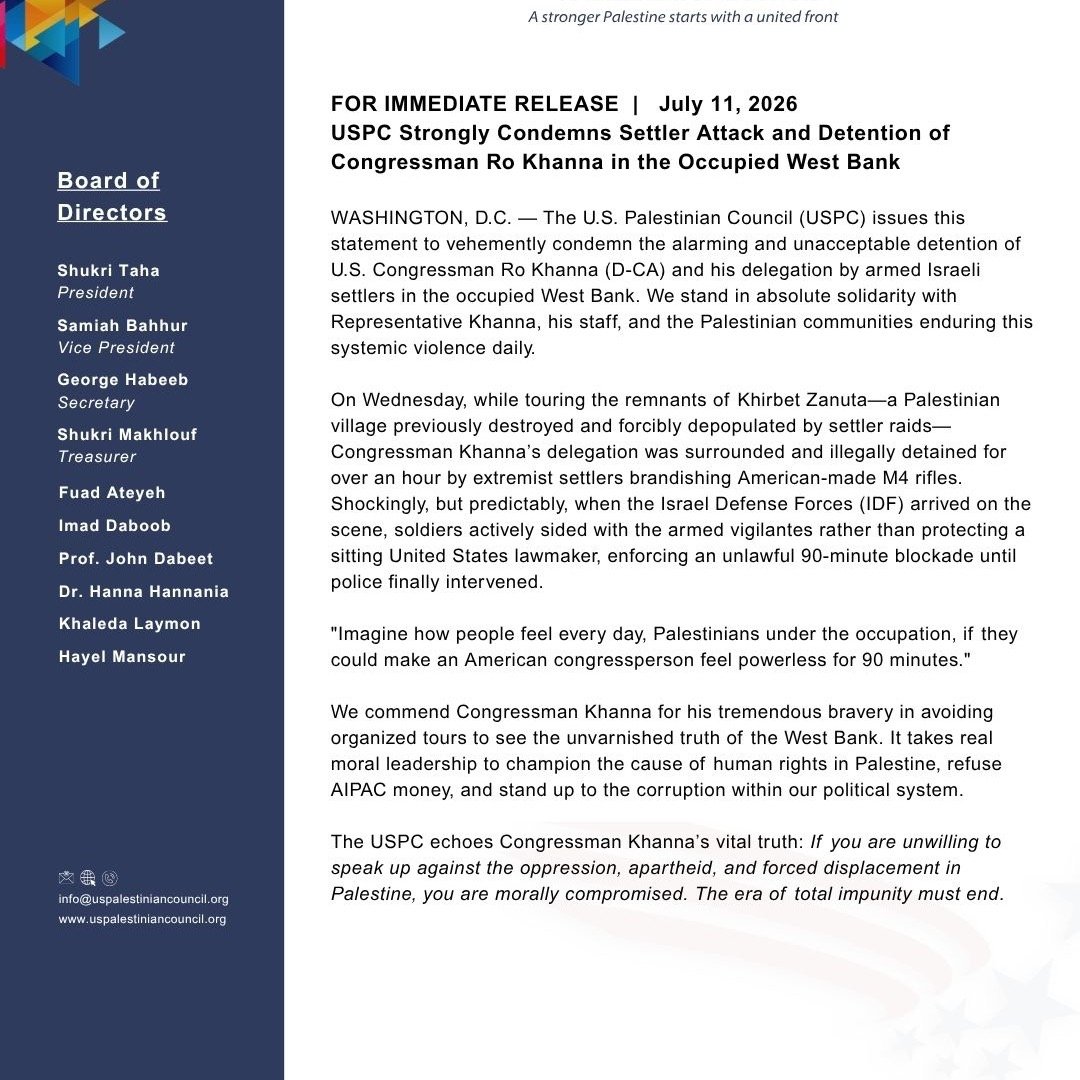 The U.S. Palestinian Council (USPC) issues this statement to vehemently condemn the alarming and unacceptable detention of U.S. Congressman Ro Khanna (D-CA) and his delegation by armed Israeli settlers in the occupied West Bank. We stand in absolute 