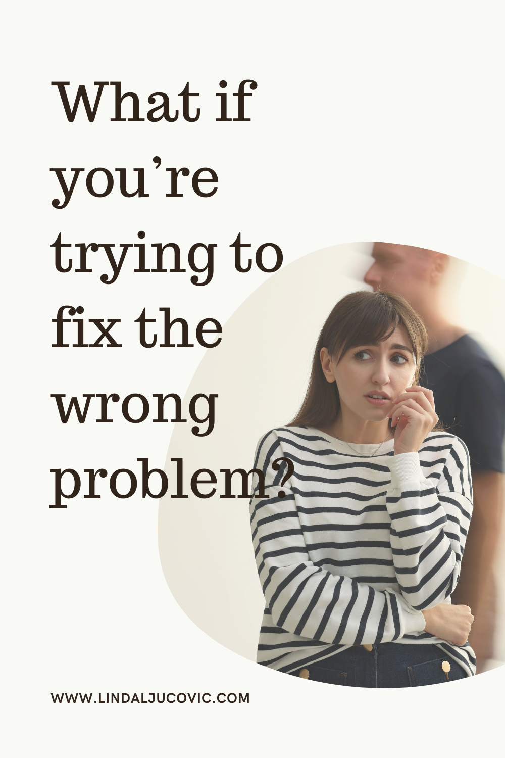 What If You’re Trying to Fix the Wrong Problem?