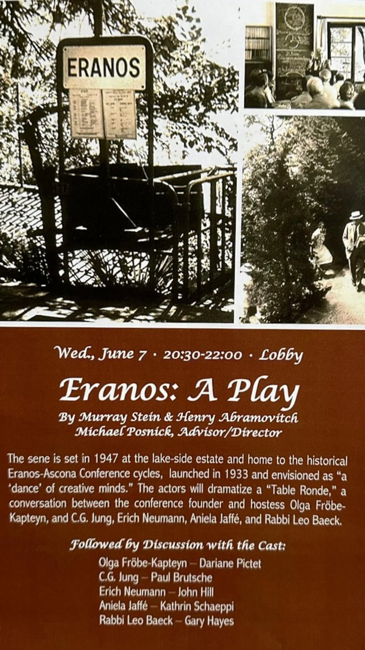 Event poster for a play titled 'Eranos: A Play' scheduled for Wednesday, June 7, from 8:30 to 10:00 PM in the lobby. The play is by Murray Stein and Henry Abramovitch, with Michael Posnick as advisor/director. The poster includes black-and-white photos of a historic lake-side estate setting and a scene with people walking outdoors. It describes the setting in 1947, involving a conference and actors dramatizing a conversation between conference founder Olga Fröbe-Kapteyn, C.G. Jung, Erich Neumann, Aniela Jaffé, and Rabbi Leo Baeck. A discussion with cast members follows the performance, featuring Olga Fröbe-Kapteyn, Dariane Pictet, C.G. Jung (Paul Brutsche), Erich Neumann (John Hill), Aniela Jaffé (Kathrin Schaeppi), and Rabbi Leo Baeck (Gary Hayes).