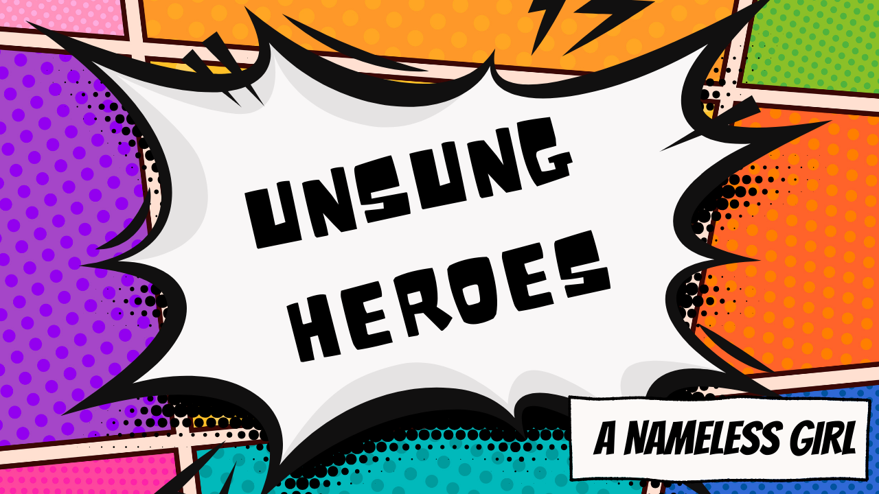 Unsung Heroes - A Nameless Girl